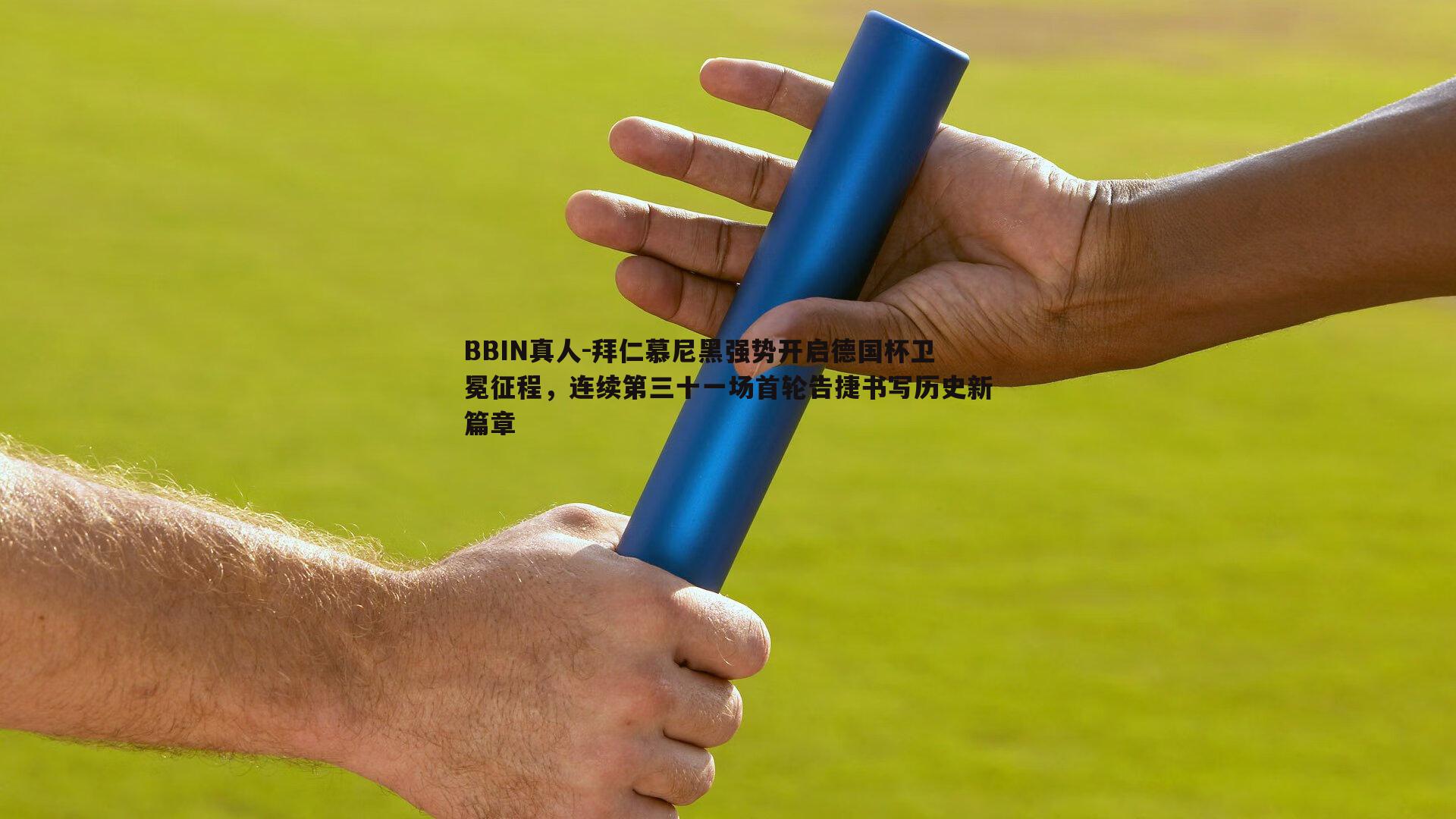 拜仁慕尼黑强势开启德国杯卫冕征程，连续第三十一场首轮告捷书写历史新篇章